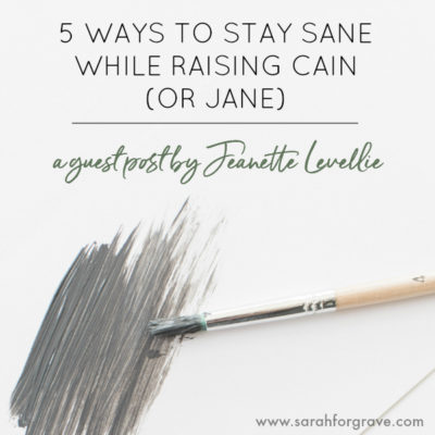 Five Ways to Stay Sane while Raising Cain (or Jane)