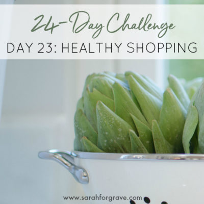 24-Day Challenge, Day 23: The Secret to Healthy Shopping