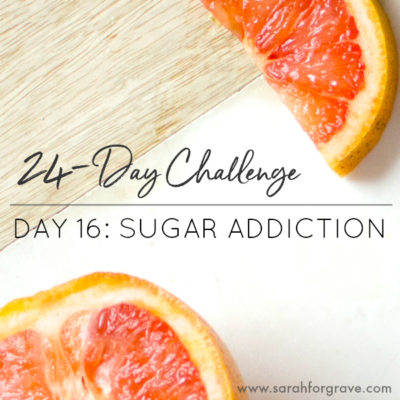 24-Day Challenge, Day 16: Squashing Sugar Addiction for Good