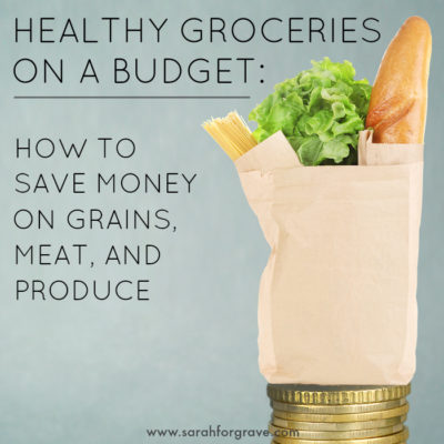 Healthy Groceries on a Budget: How to Save Money on Grains, Meat, and Produce