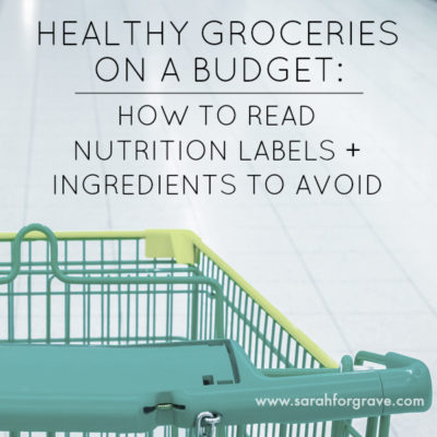 Healthy Groceries on a Budget: Nutrition Labels + Ingredients to Avoid