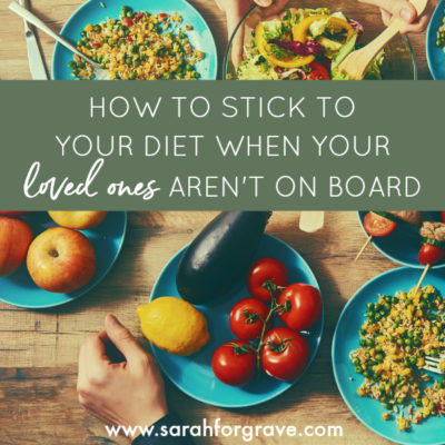 How to Stick to Your Diet When Your Loved Ones Aren’t on Board