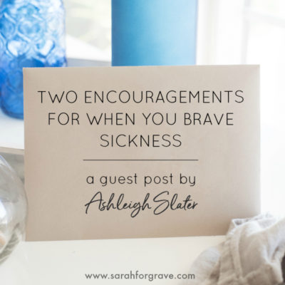 Two Encouragements for When You Brave Sickness