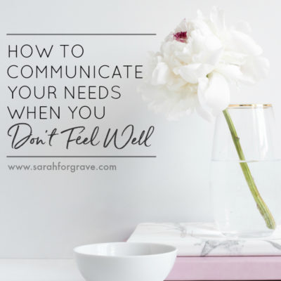 How to Communicate Your Needs When You Don’t Feel Well