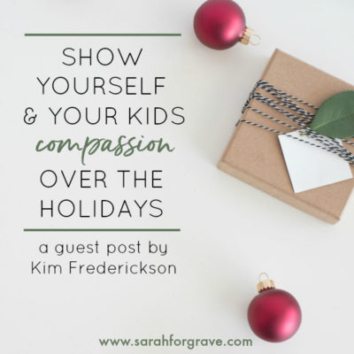 Showing Yourself and Your Kids Compassion over the Holidays